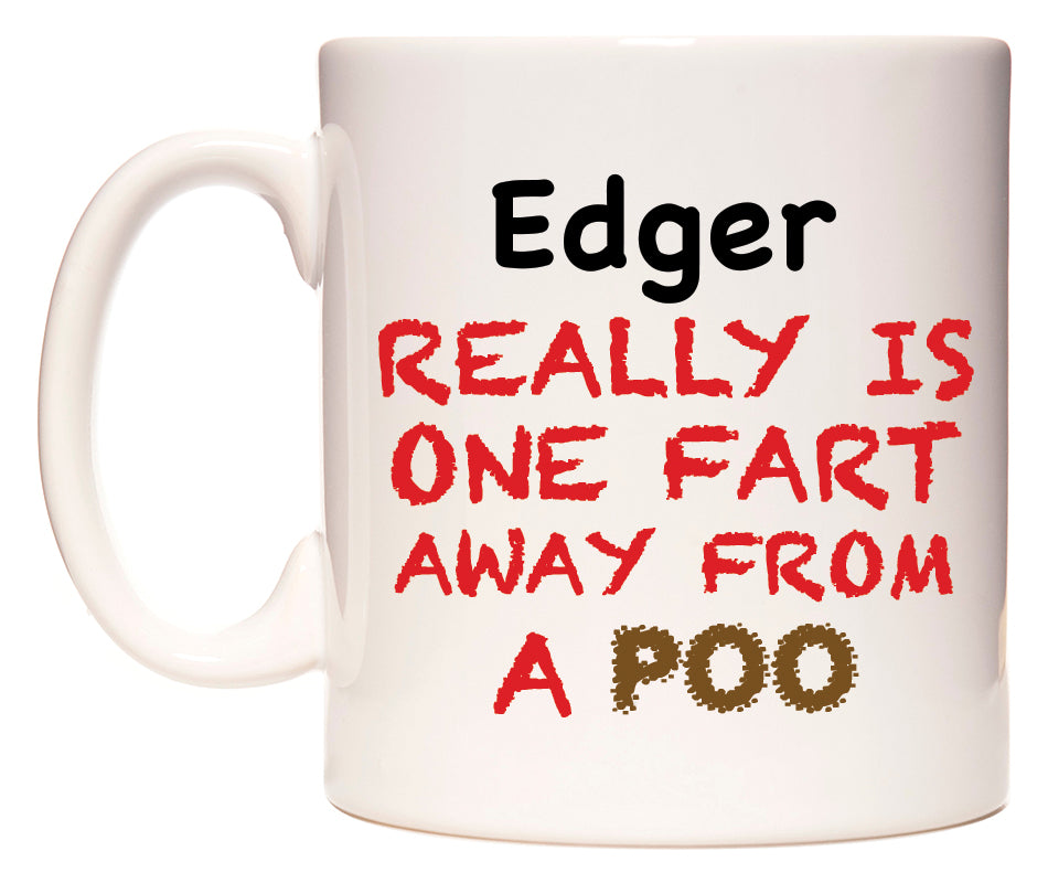 This mug features Edger Really is ONE Fart Away from A Poo