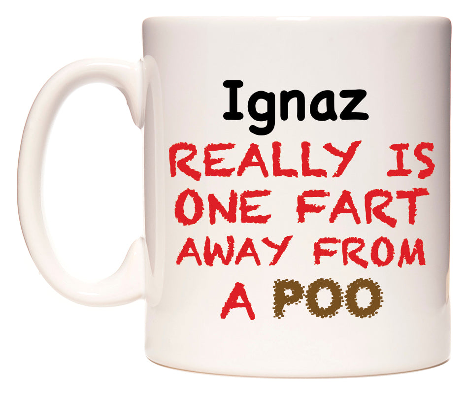 This mug features Ignaz Really is ONE Fart Away from A Poo