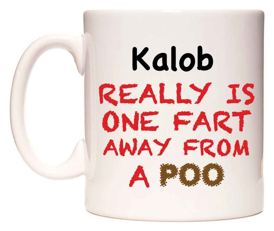 This mug features Kalob Really is ONE Fart Away from A Poo