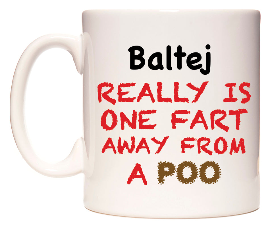 This mug features Baltej Really is ONE Fart Away from A Poo