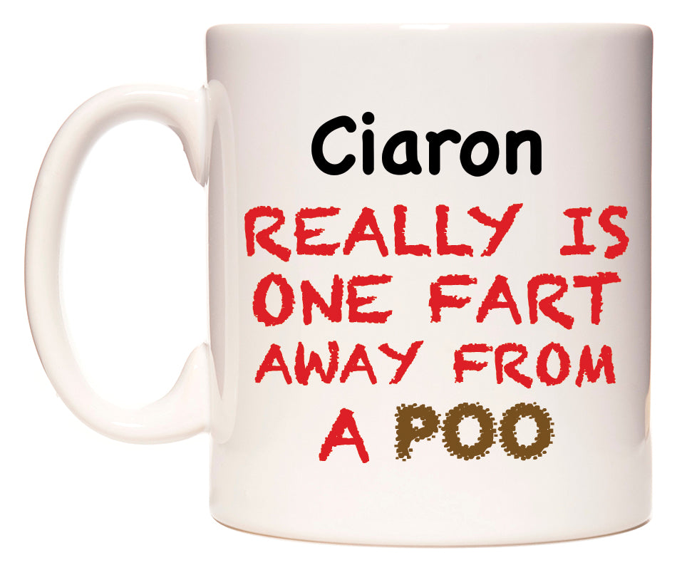 This mug features Ciaron Really is ONE Fart Away from A Poo