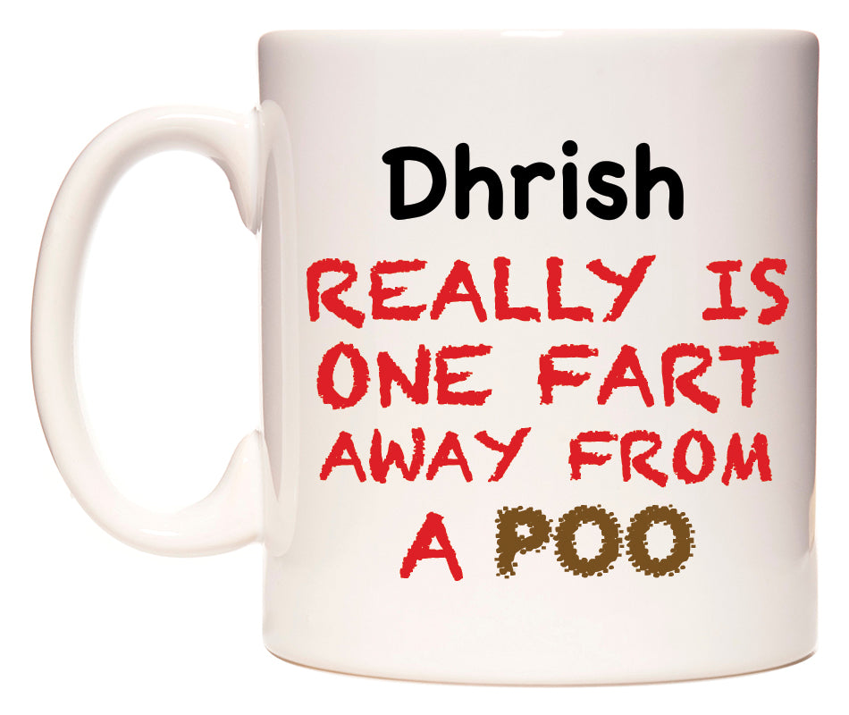 This mug features Dhrish Really is ONE Fart Away from A Poo