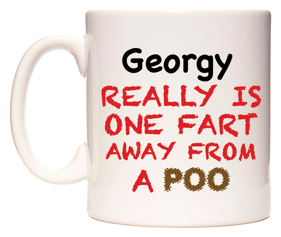This mug features Georgy Really is ONE Fart Away from A Poo