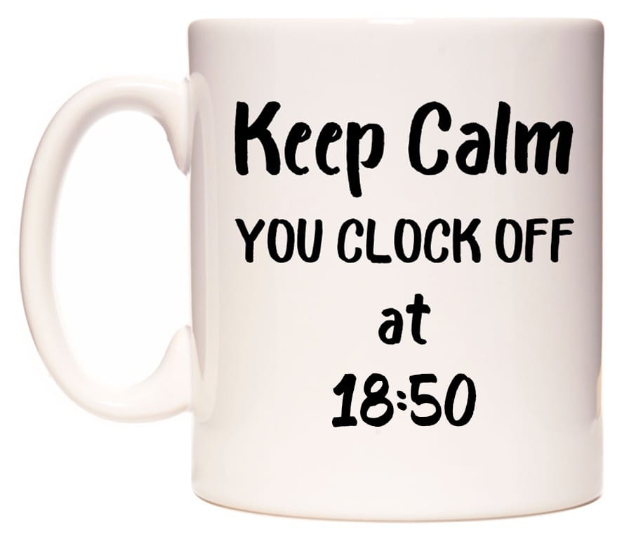 This mug features Keep Calm YOU CLOCK OFF at 18:50