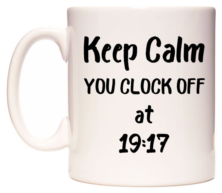 This mug features Keep Calm YOU CLOCK OFF at 19:17