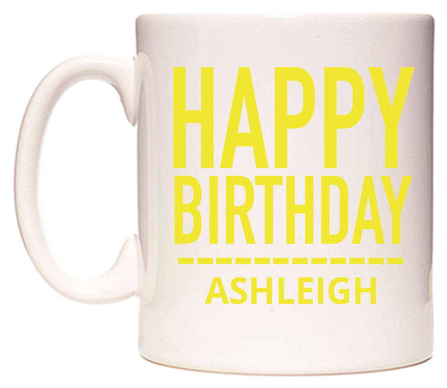 This mug features Happy Birthday Ashleigh (Plain Yellow)