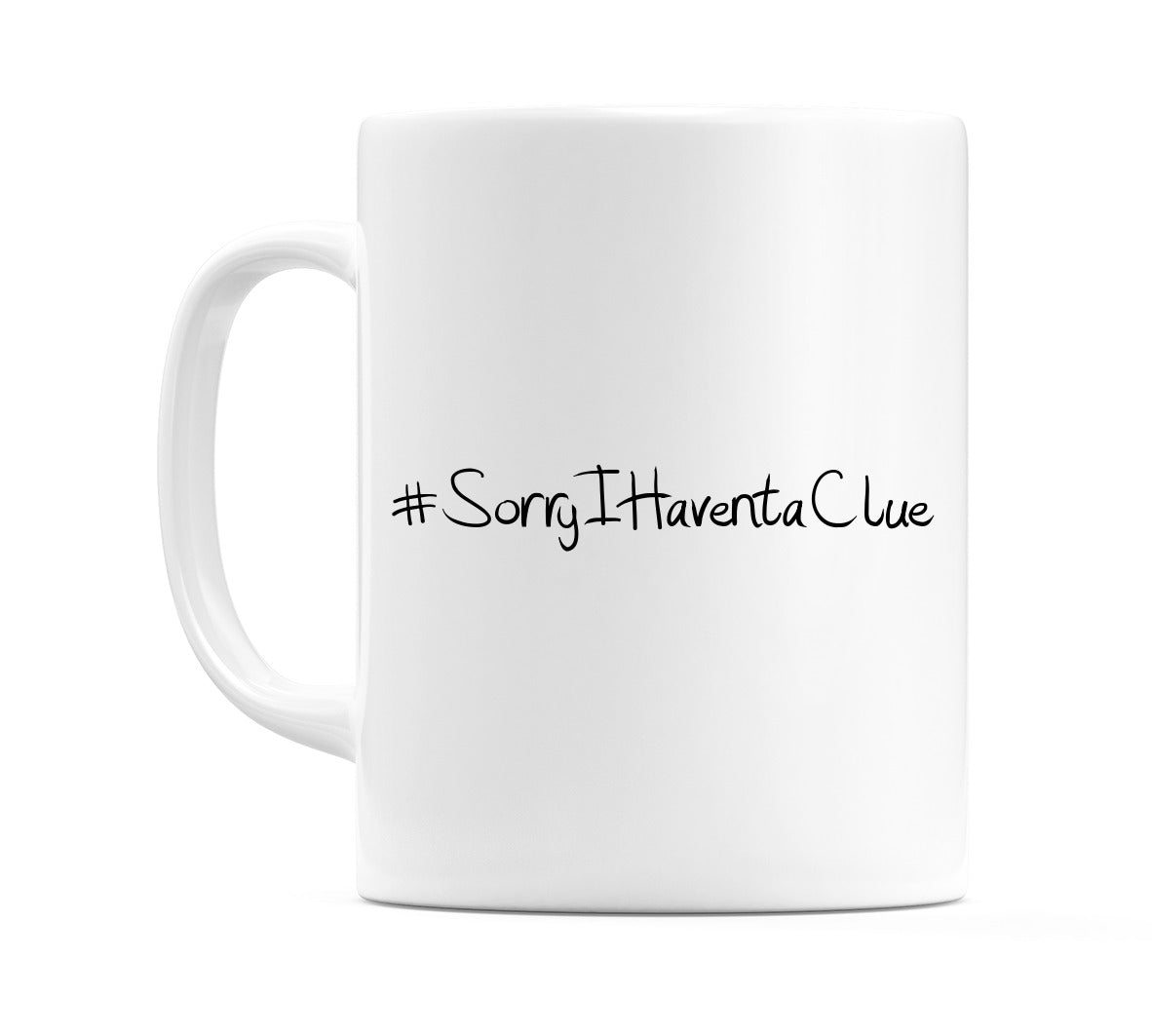#SorryIHaventaClue Mug