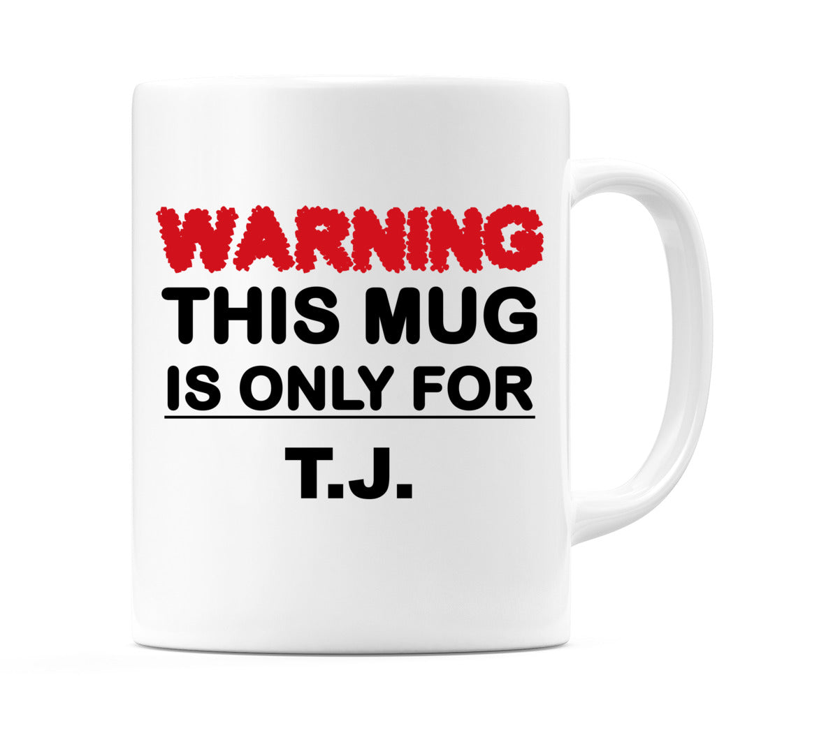 Warning This Mug is ONLY for T.J. Mug