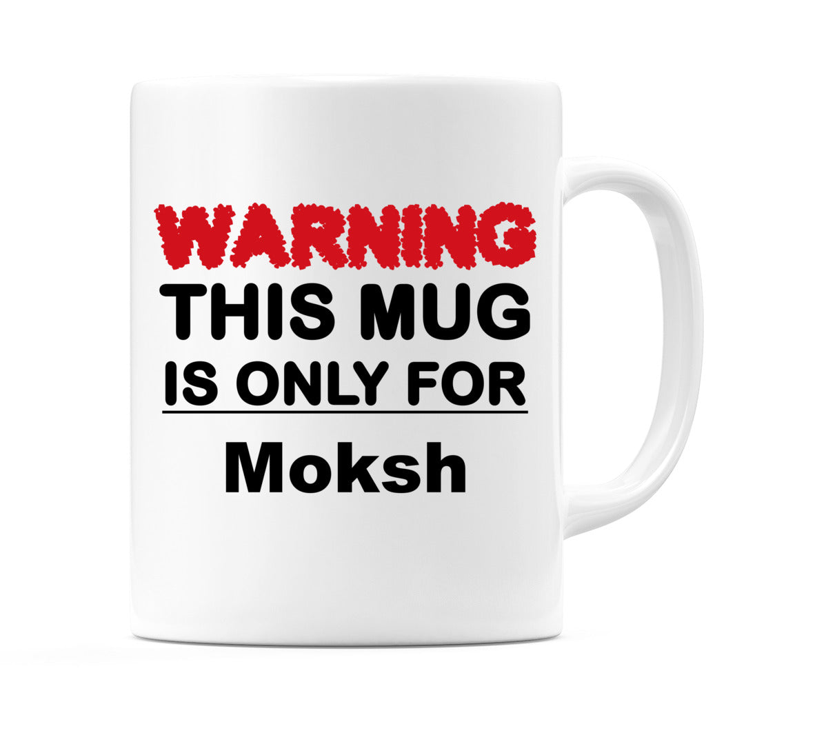 Warning This Mug is ONLY for Moksh Mug
