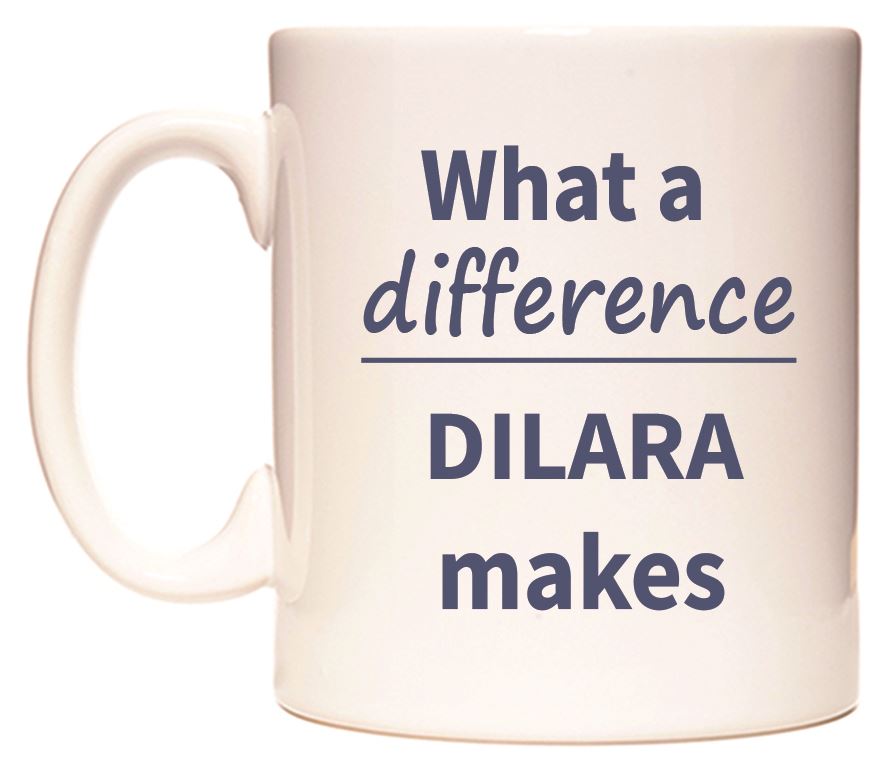 This mug features What a difference DILARA makes