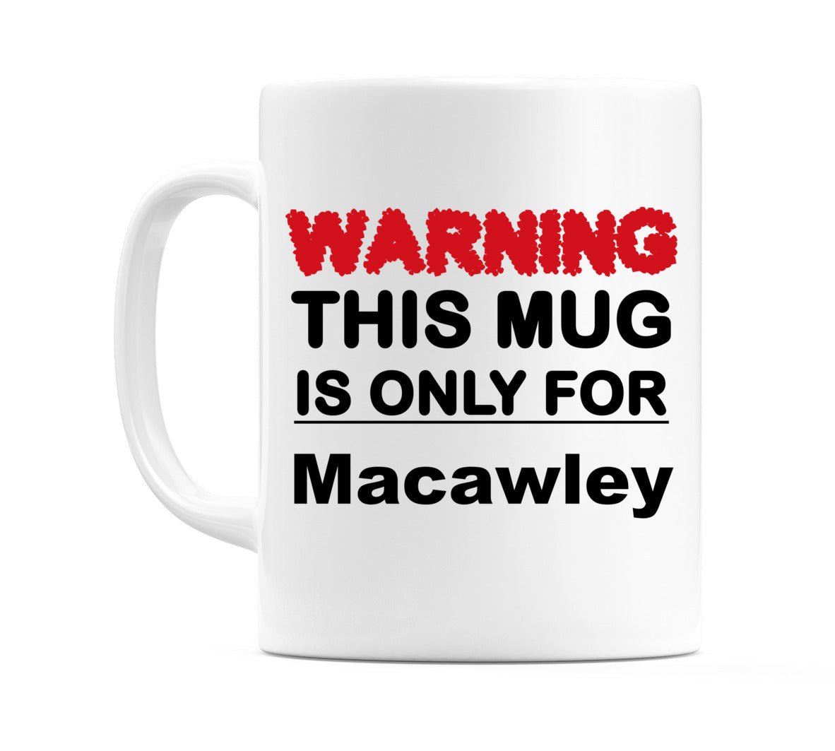 Warning This Mug is ONLY for Macawley Mug