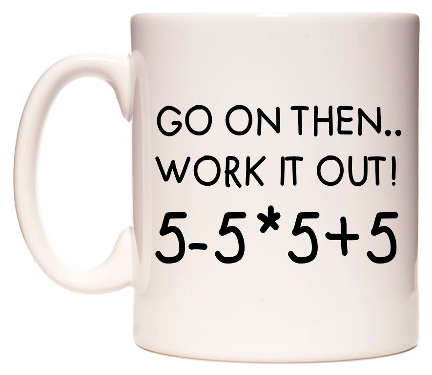 This mug features Go On Then.. Work It Out 5-5*5+5