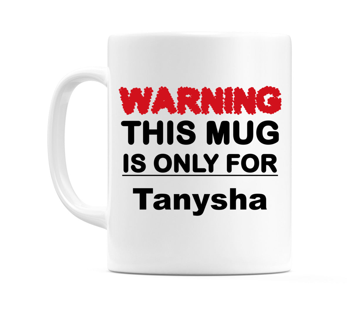 Warning This Mug is ONLY for Tanysha Mug