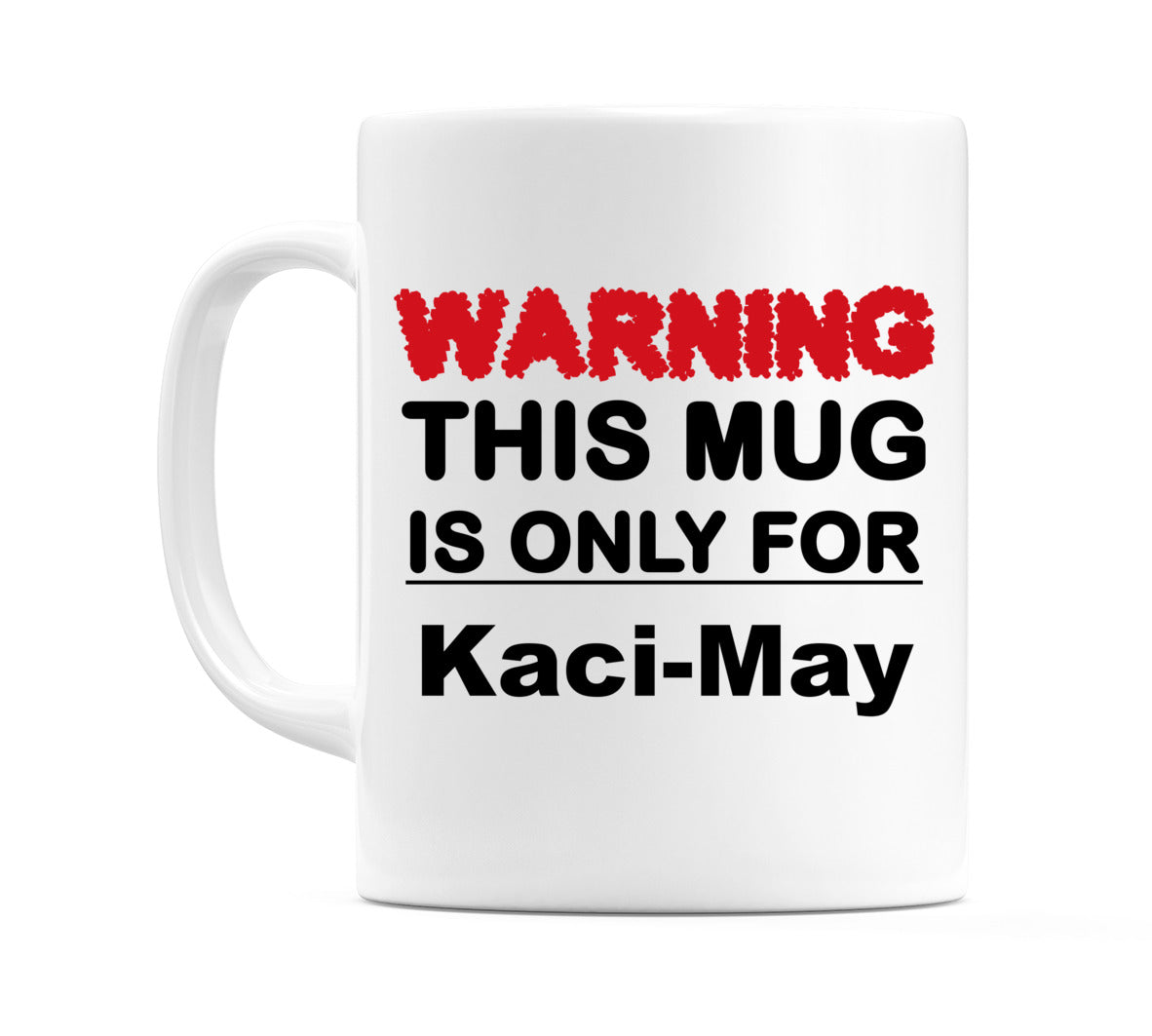 Warning This Mug is ONLY for Kaci-May Mug