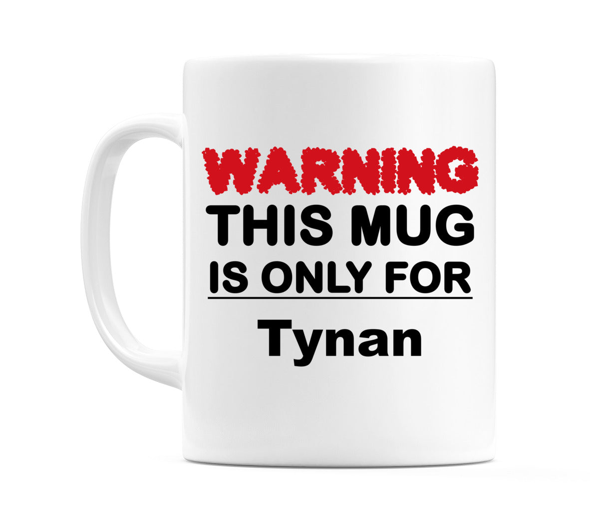 Warning This Mug is ONLY for Tynan Mug