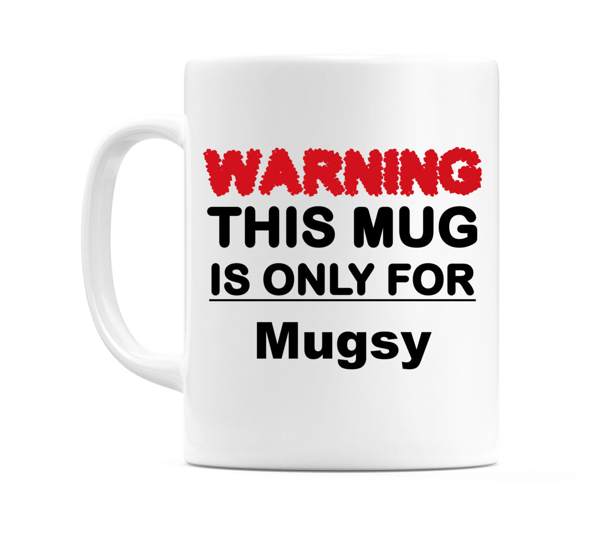 Warning This Mug is ONLY for Mugsy Mug
