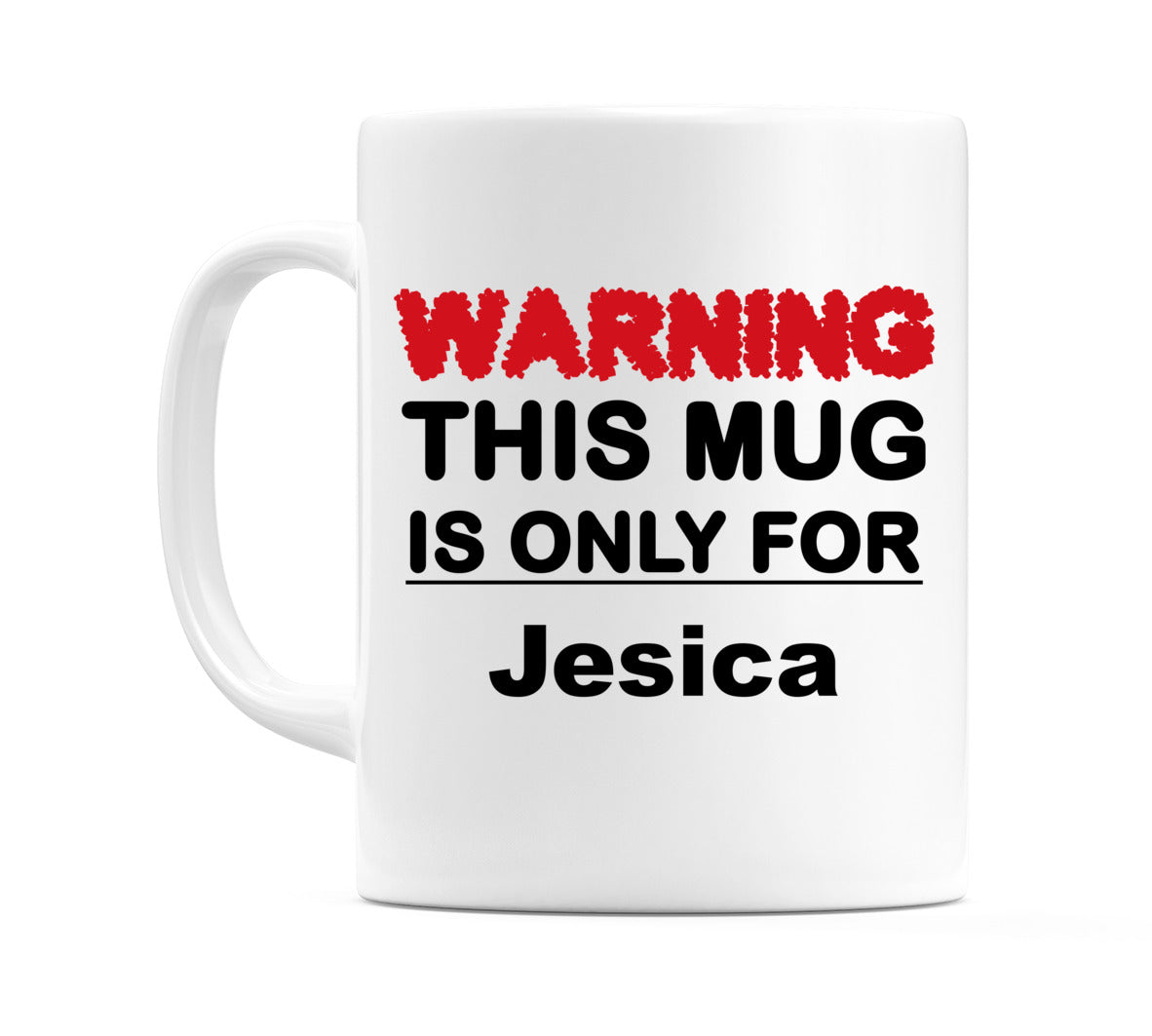 Warning This Mug is ONLY for Jesica Mug