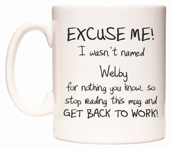This mug features EXCUSE ME! I wasn't named Welby for nothing you know..