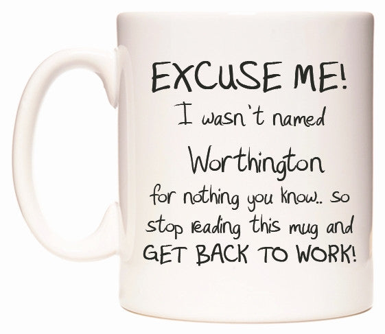 This mug features EXCUSE ME! I wasn't named Worthington for nothing you know..