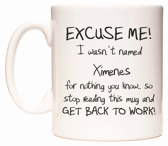 This mug features EXCUSE ME! I wasn't named Ximenes for nothing you know..