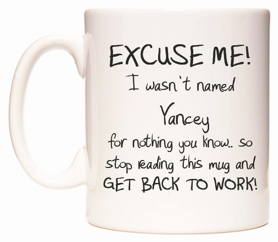 This mug features EXCUSE ME! I wasn't named Yancey for nothing you know..