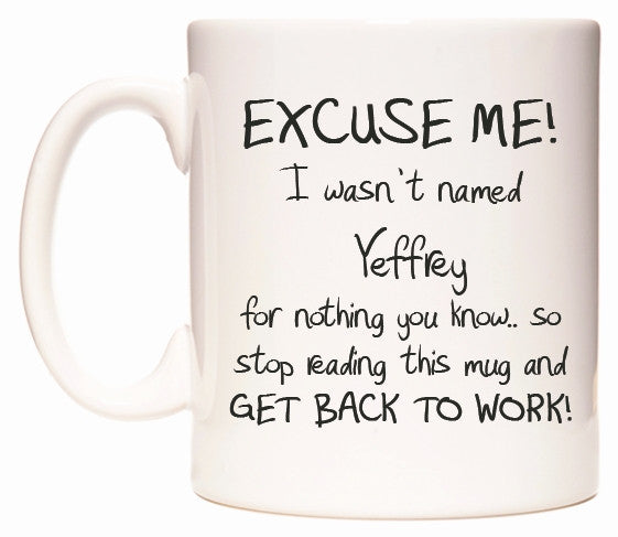 This mug features EXCUSE ME! I wasn't named Yeffrey for nothing you know..