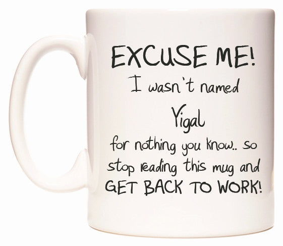 This mug features EXCUSE ME! I wasn't named Yigal for nothing you know..