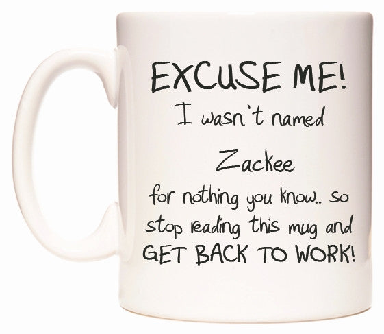 This mug features EXCUSE ME! I wasn't named Zackee for nothing you know..