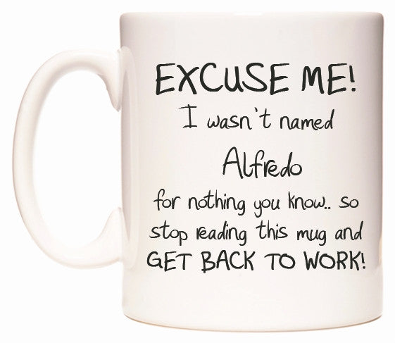 This mug features EXCUSE ME! I wasn't named Alfredo for nothing you know..