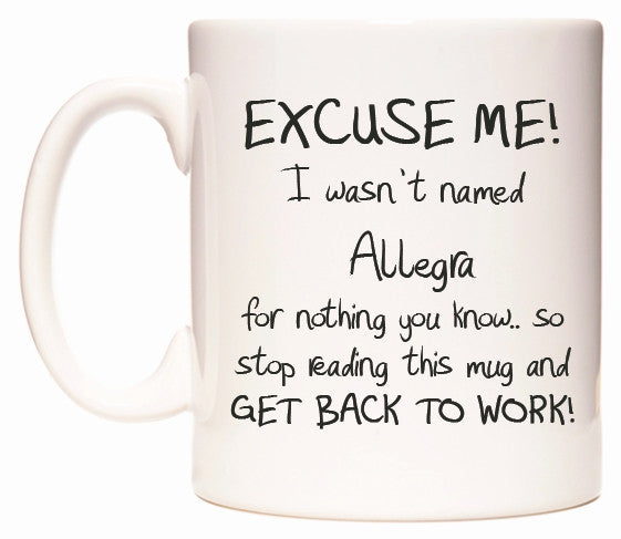 This mug features EXCUSE ME! I wasn't named Allegra for nothing you know..