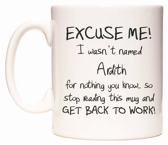 This mug features EXCUSE ME! I wasn't named Ardith for nothing you know..