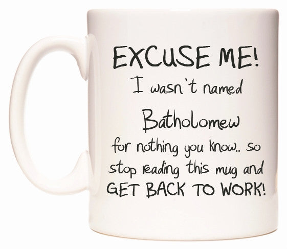 This mug features EXCUSE ME! I wasn't named Batholomew for nothing you know..
