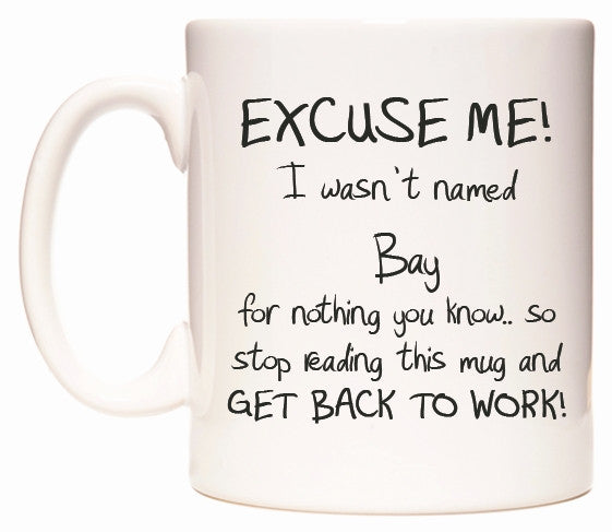 This mug features EXCUSE ME! I wasn't named Bay for nothing you know..