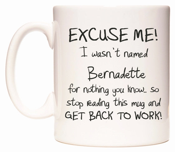 This mug features EXCUSE ME! I wasn't named Bernadette for nothing you know..