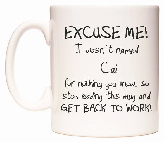 This mug features EXCUSE ME! I wasn't named Cai for nothing you know..
