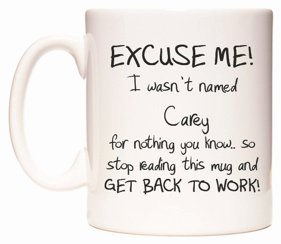 This mug features EXCUSE ME! I wasn't named Carey for nothing you know..