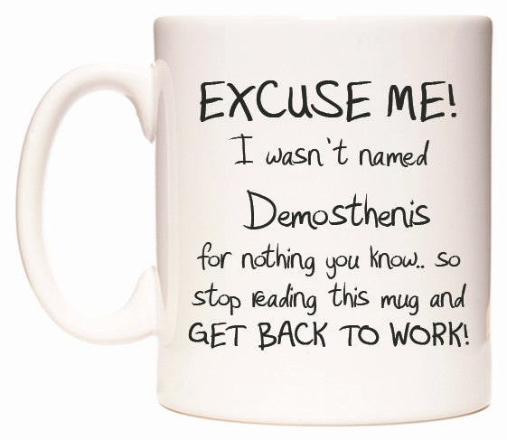 This mug features EXCUSE ME! I wasn't named Demosthenis for nothing you know..