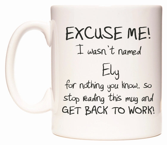 This mug features EXCUSE ME! I wasn't named Ely for nothing you know..