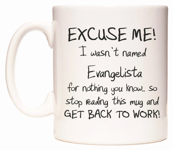 This mug features EXCUSE ME! I wasn't named Evangelista for nothing you know..
