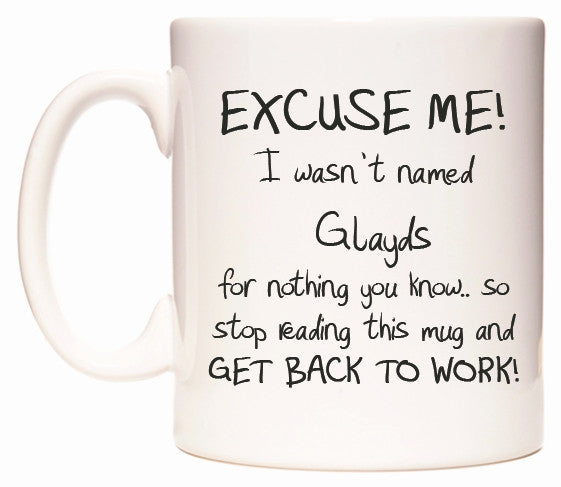 This mug features EXCUSE ME! I wasn't named Glayds for nothing you know..