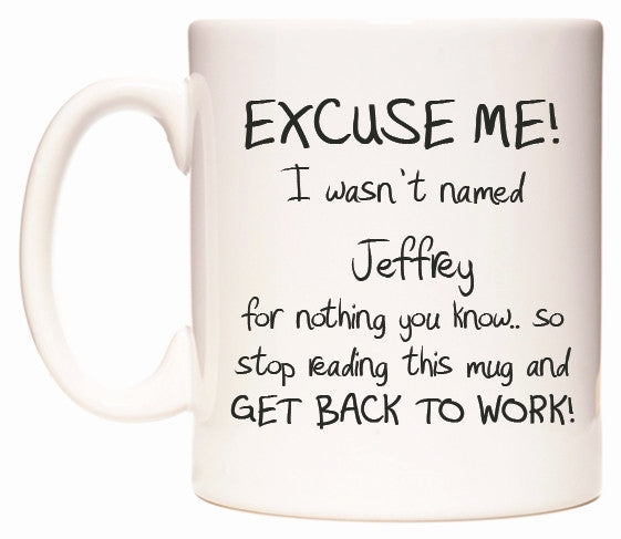 This mug features EXCUSE ME! I wasn't named Jeffrey for nothing you know..