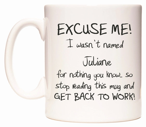 This mug features EXCUSE ME! I wasn't named Juliane for nothing you know..