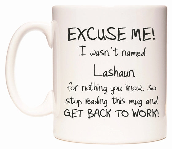 This mug features EXCUSE ME! I wasn't named Lashaun for nothing you know..