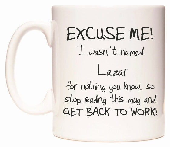 This mug features EXCUSE ME! I wasn't named Lazar for nothing you know..
