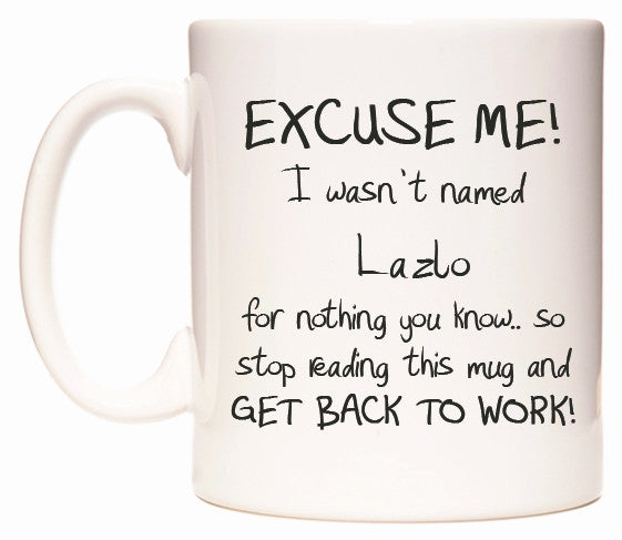 This mug features EXCUSE ME! I wasn't named Lazlo for nothing you know..