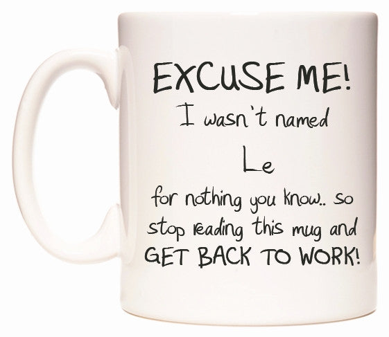 This mug features EXCUSE ME! I wasn't named Le for nothing you know..