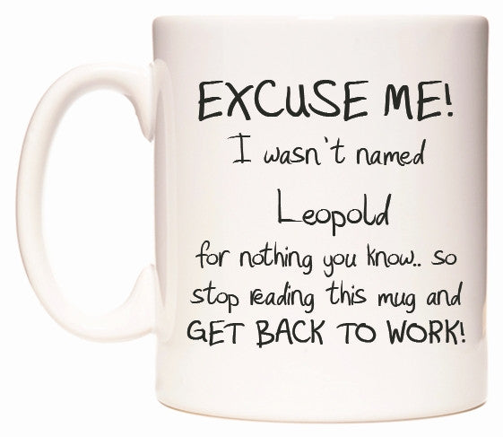 This mug features EXCUSE ME! I wasn't named Leopold for nothing you know..