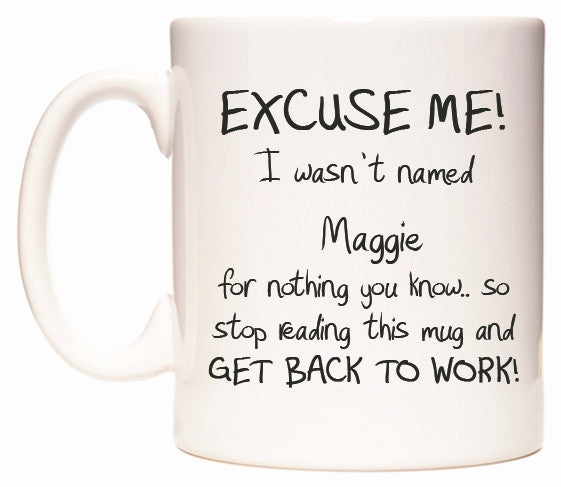 This mug features EXCUSE ME! I wasn't named Maggie for nothing you know..