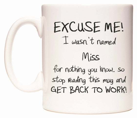 This mug features EXCUSE ME! I wasn't named Miss for nothing you know..