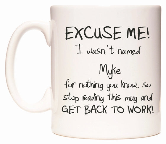 This mug features EXCUSE ME! I wasn't named Myke for nothing you know..